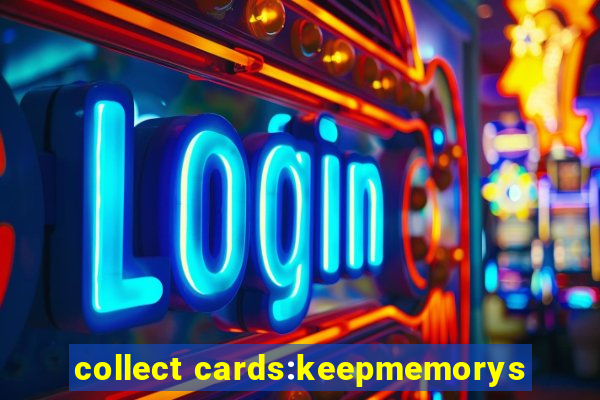 collect cards:keepmemorys